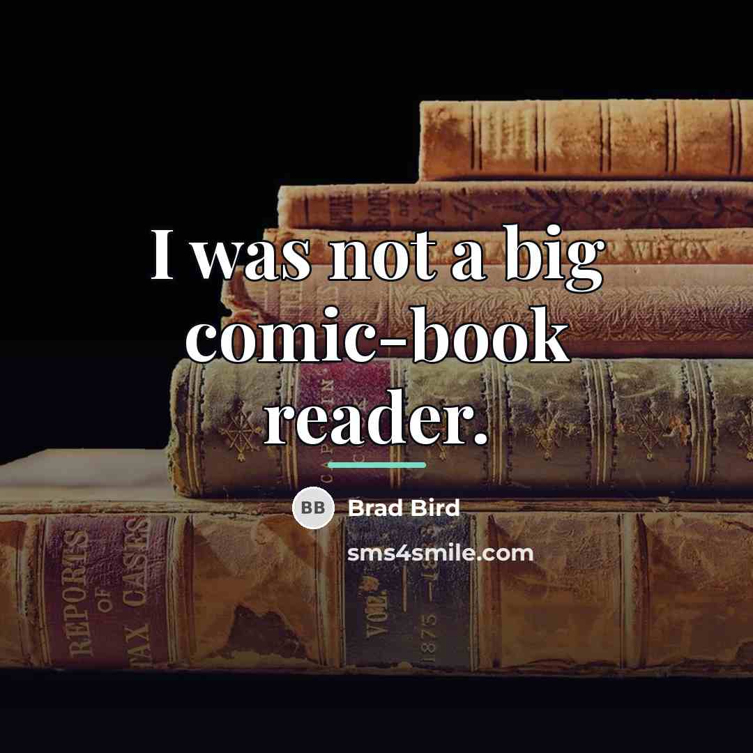 “I was not a big comic-book reader.…” quote by Brad Bird