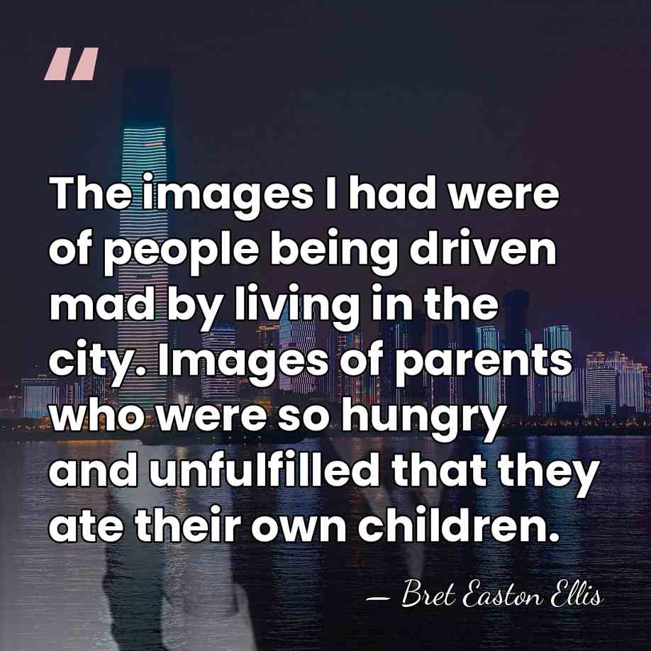 The images I had were of people being driven mad by living&hellip; - Bret Easton Ellis