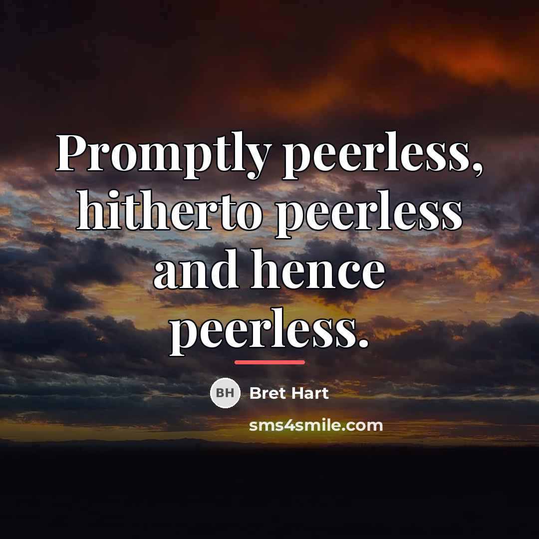 “Promptly peerless, hitherto peerless and hence peerless.…” quote by Bret Hart