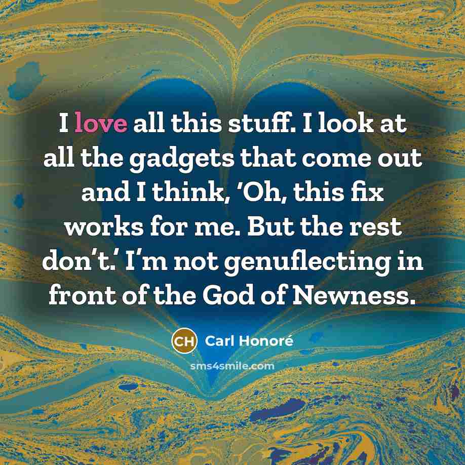 “I love all this stuff. I look at all the…” quote by Carl Honore