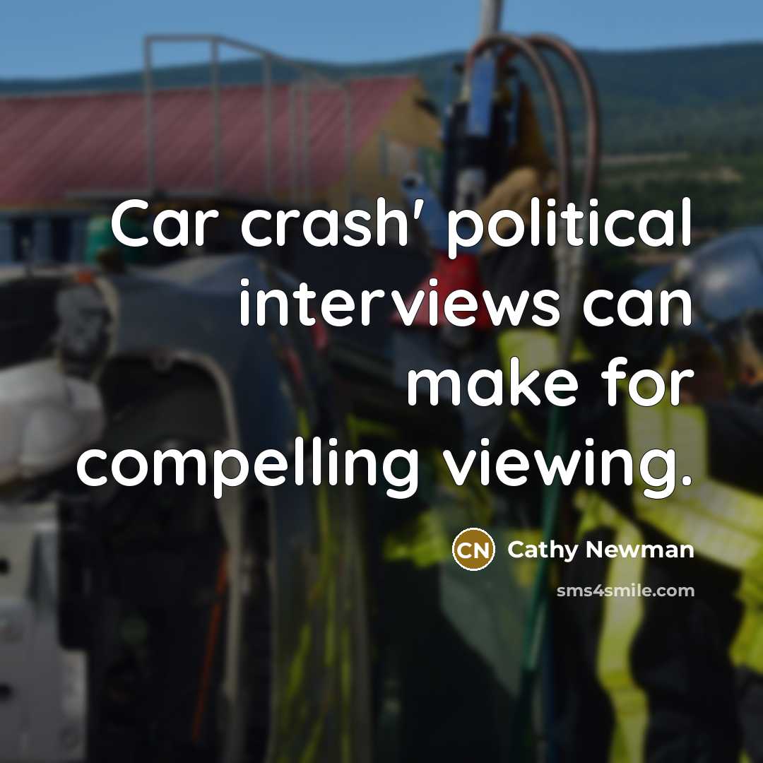 “Car crash' political interviews can make for compelling viewing.…” quote by Cathy Newman