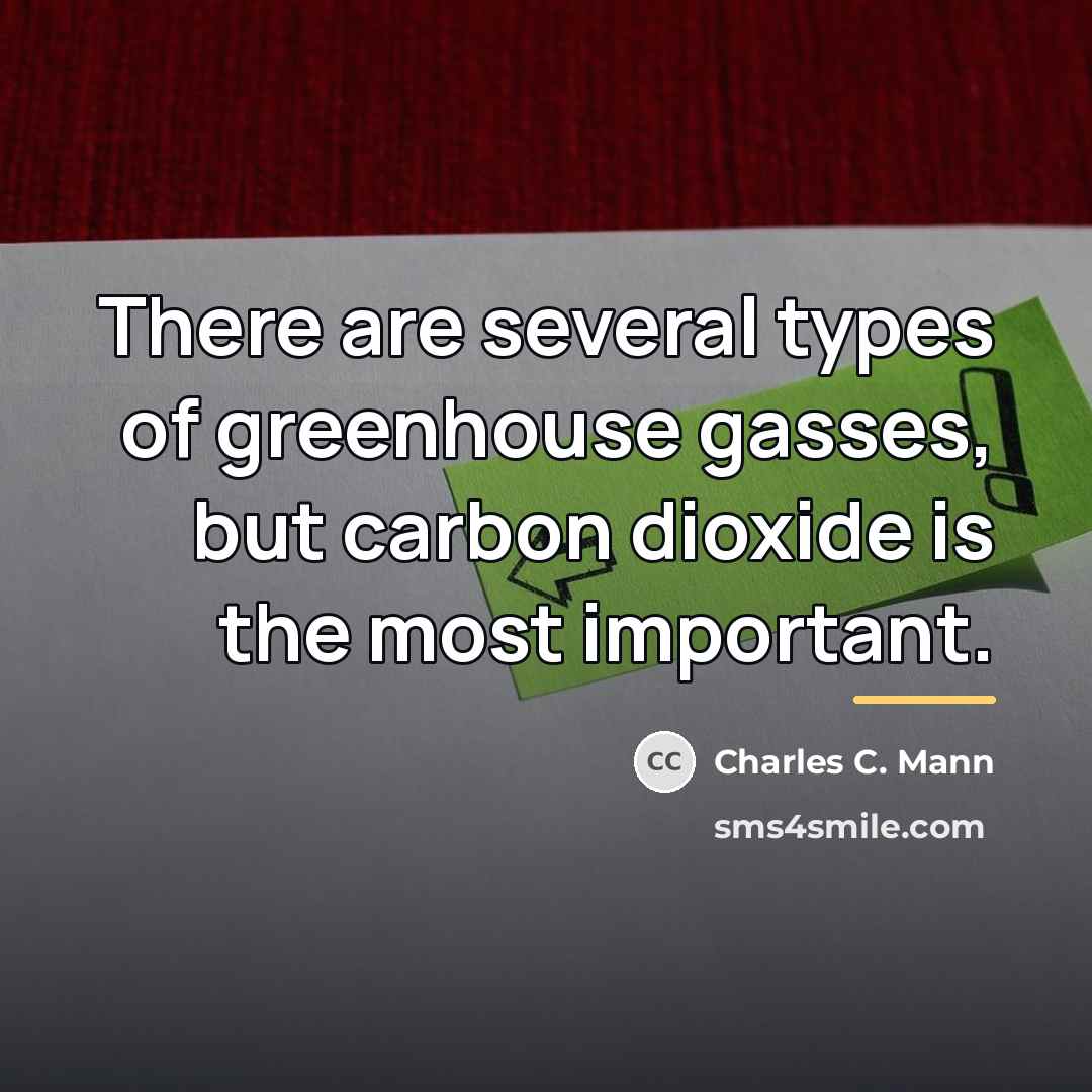 “There are several types of greenhouse gasses, but carbon dioxide…” quote by Charles C. Mann