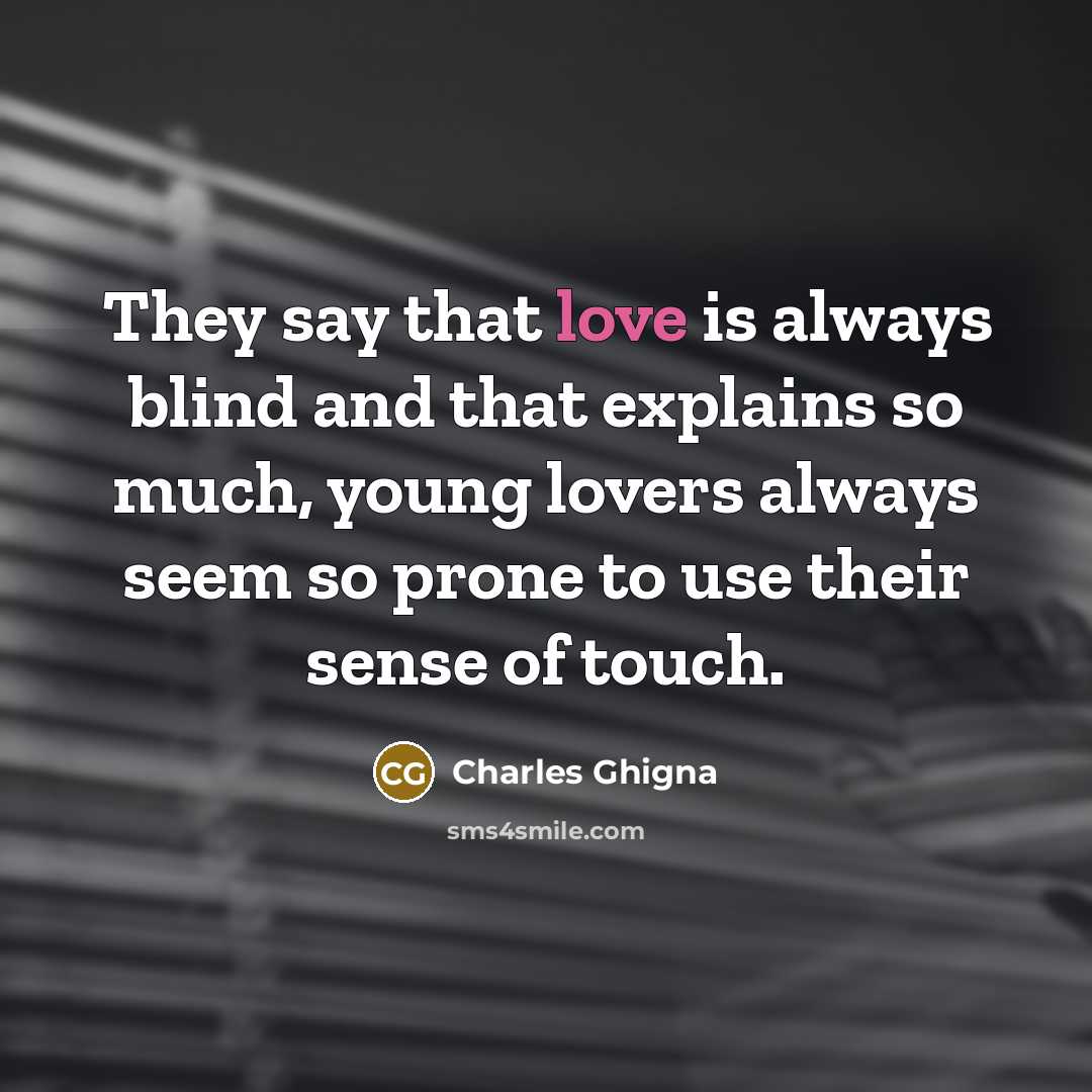 “They say that love is always blind and that explains…” quote by Charles Ghigna