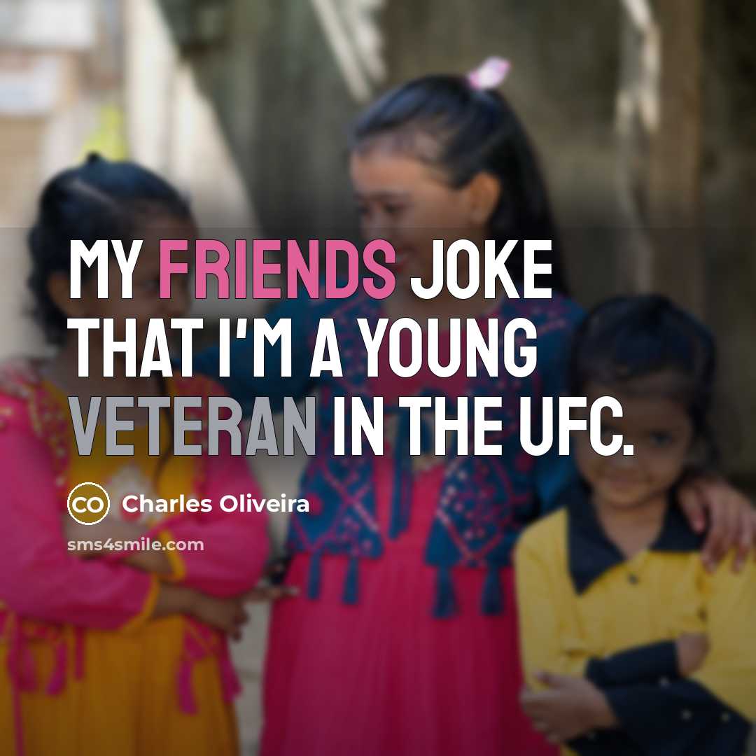 “My friends joke that I'm a young veteran in the…” quote by Charles Oliveira