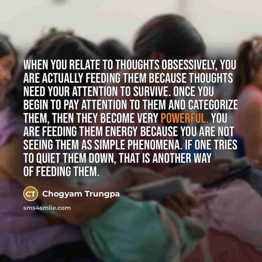“When you relate to thoughts obsessively, you are actually feeding…” quote by Chogyam Trungpa