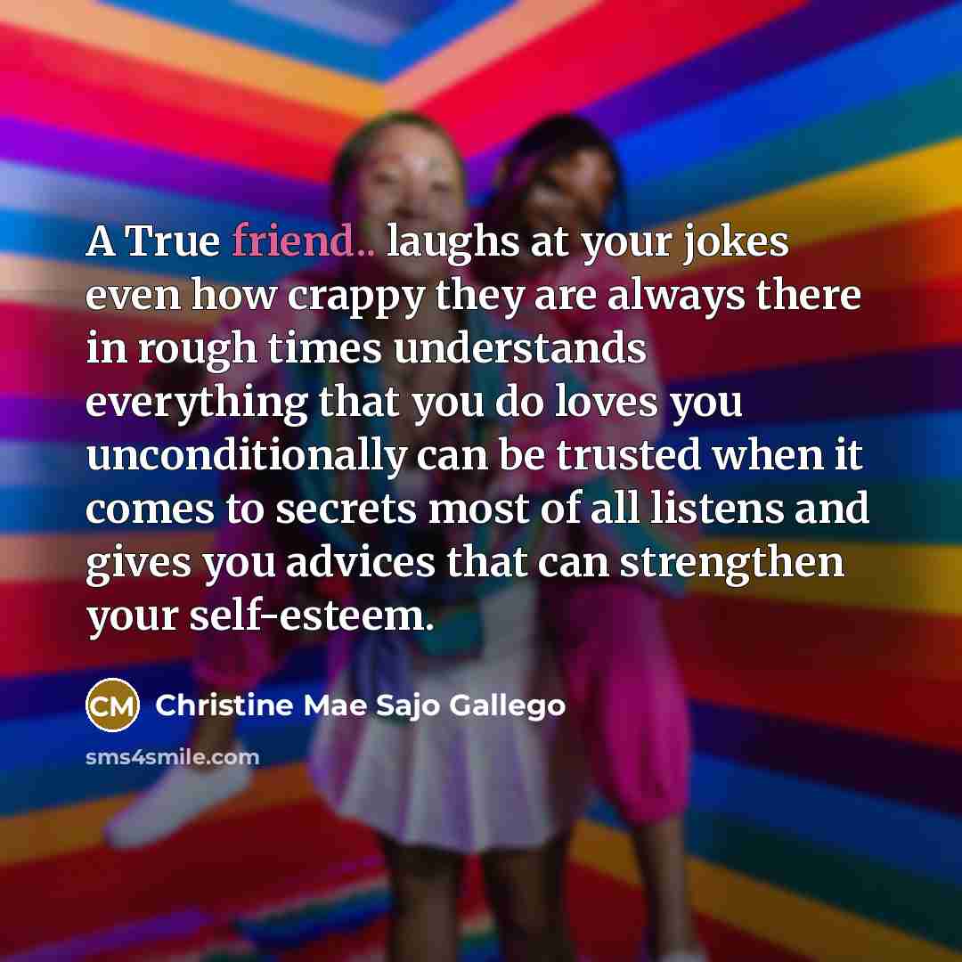 “A True friend.. laughs at your jokes even how crappy…” quote by Christine Mae Sajo Gallego