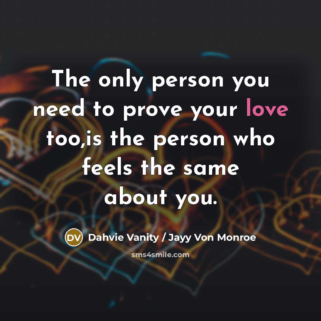 “The only person you need to prove your love too,is the person who feels the same about you.” quote by Dahvie Vanity / Jayy Von Monroe