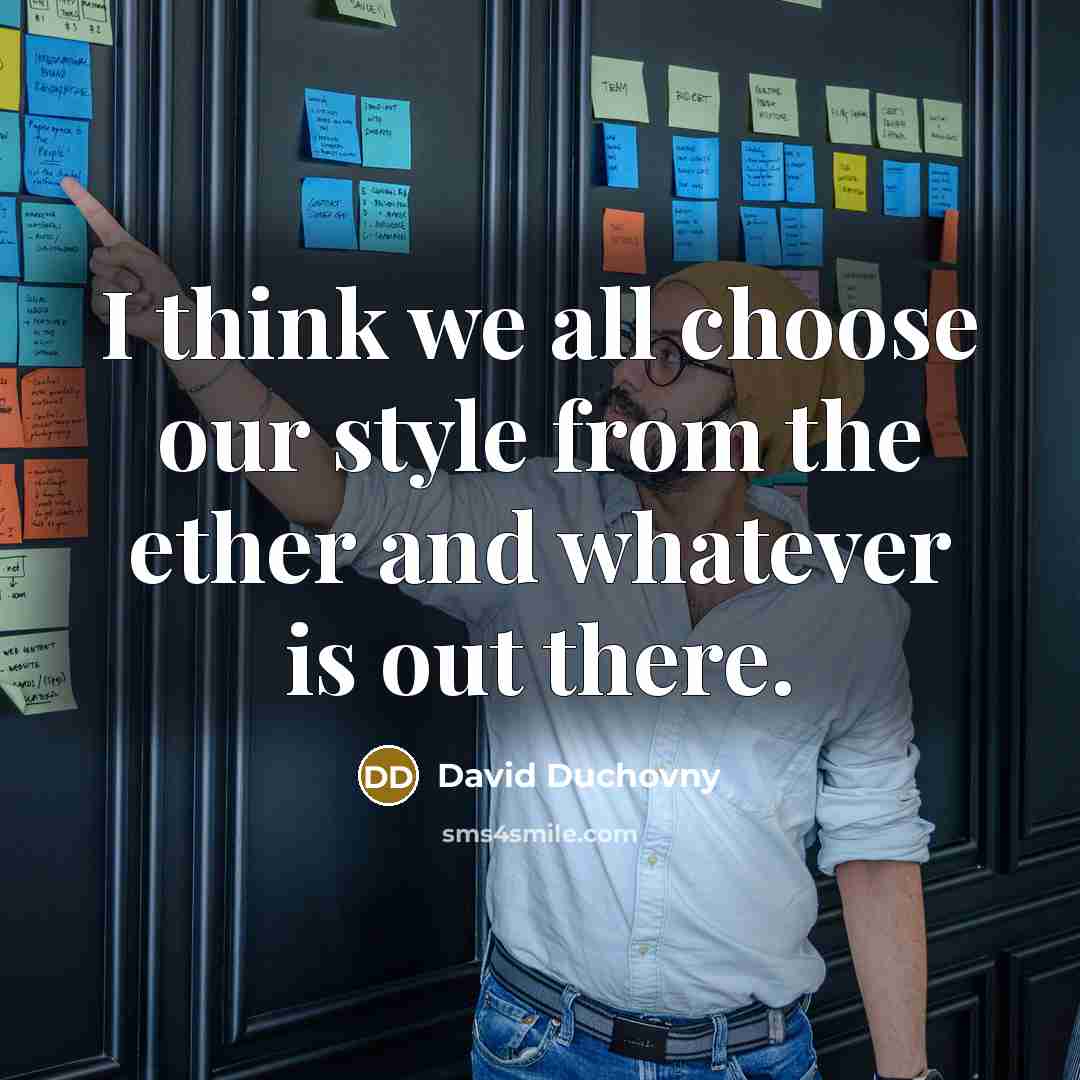 “I think we all choose our style from the ether…” quote by David Duchovny