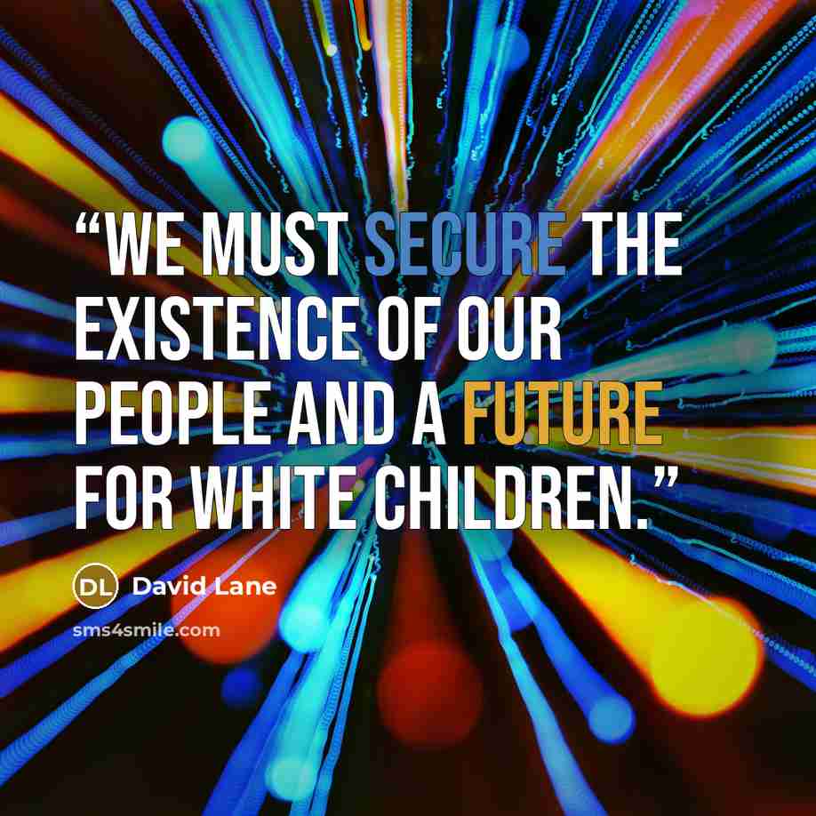 “We must secure the existence of our people and a future for White Children.” quote by David Lane