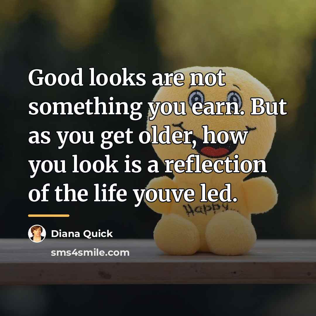 “Good looks are not something you earn. But as you…” quote by Diana Quick