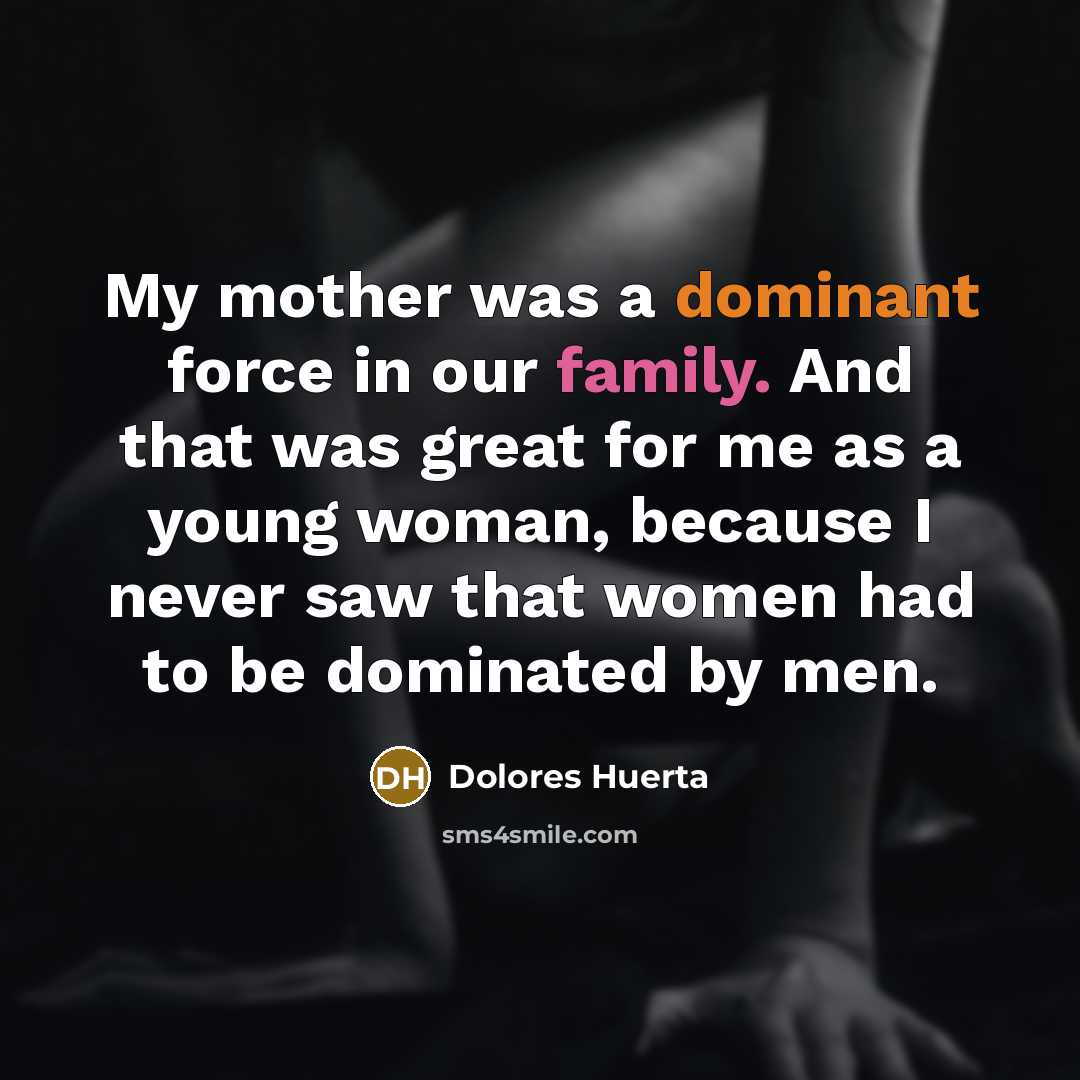 “My mother was a dominant force in our family. And…” quote by Dolores Huerta