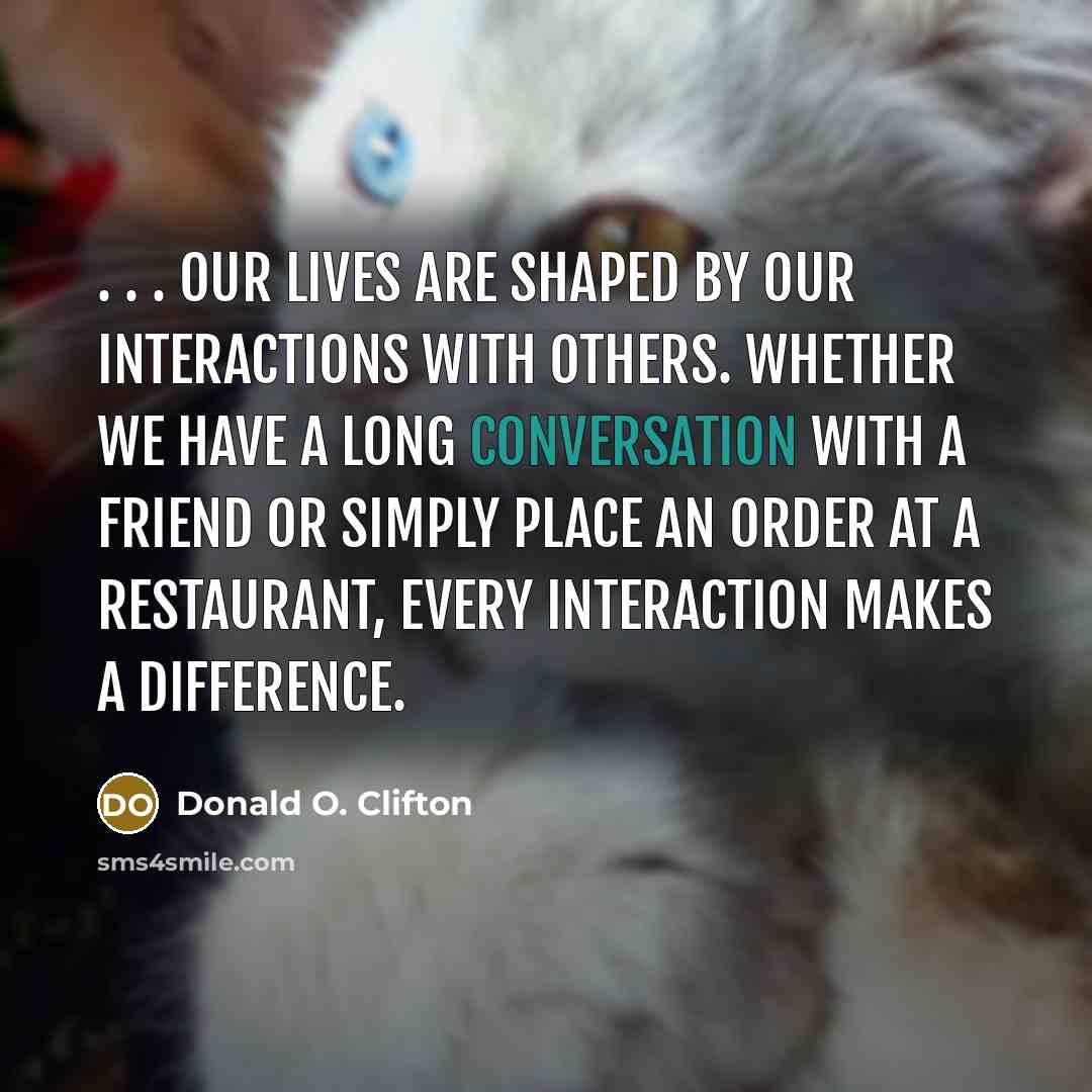 “. . . our lives are shaped by our interactions…” quote by Donald O. Clifton
