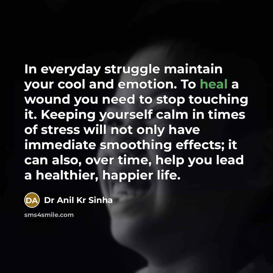 “In everyday struggle maintain your cool and emotion. To heal…” quote by Dr Anil Kr Sinha