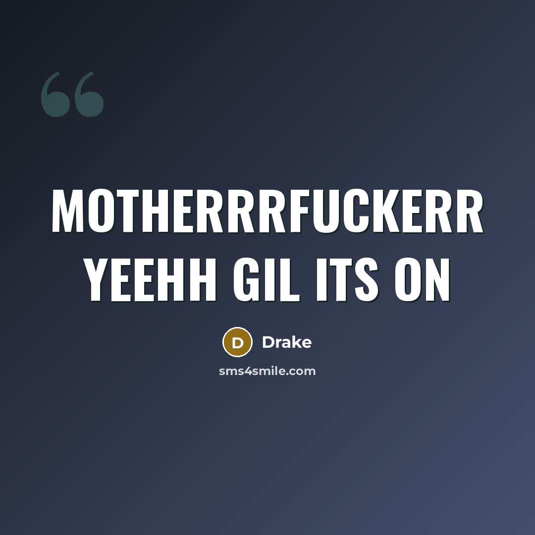 “Motherrrfuckerr yeehh gil its on…” quote by Drake