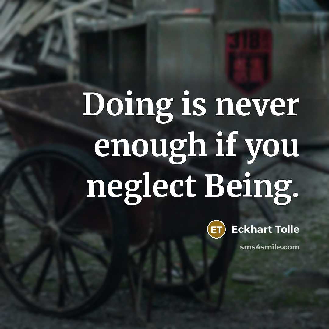 “Doing is never enough if you neglect Being.” quote by Eckhart Tolle