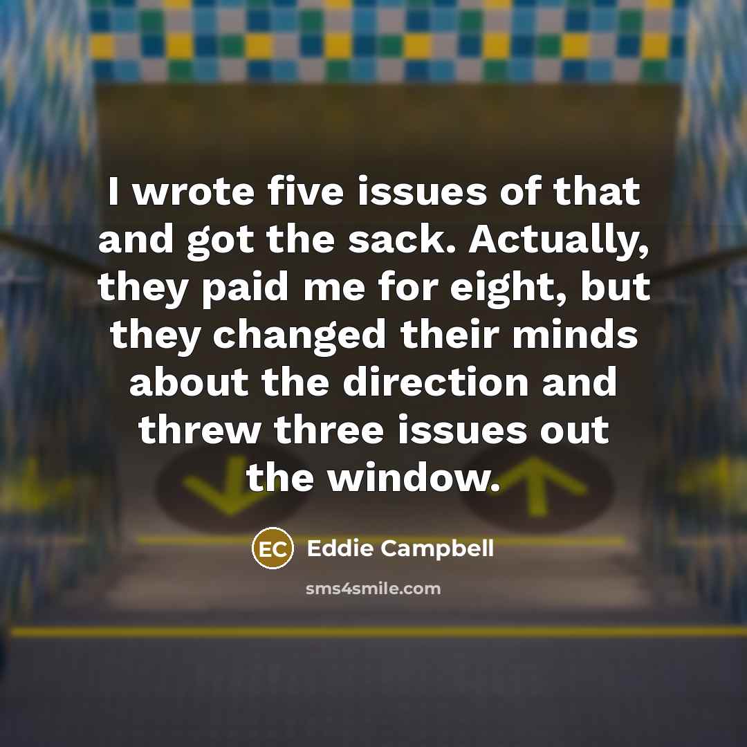 “I wrote five issues of that and got the sack.…” quote by Eddie Campbell