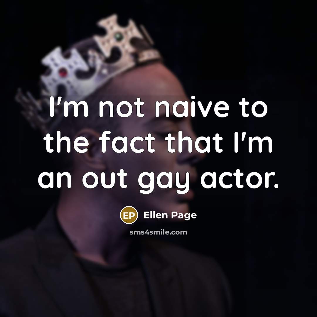 “I'm not naive to the fact that I'm an out gay actor.” quote by Ellen Page