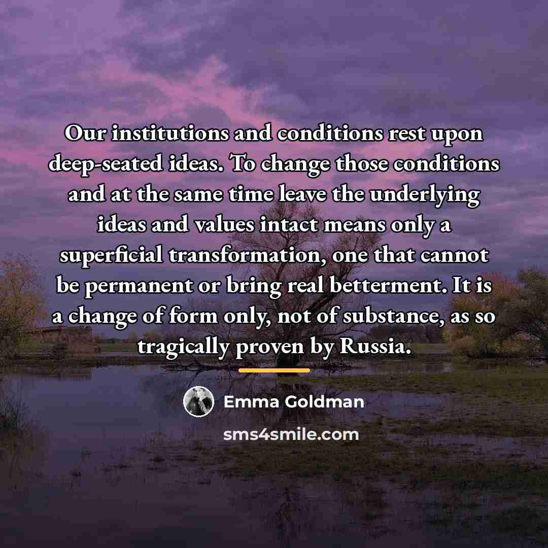 “Our institutions and conditions rest upon deep-seated ideas. To change…” quote by Emma Goldman