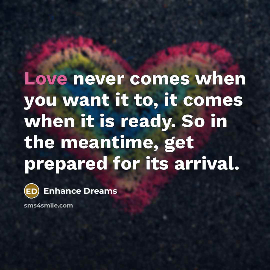 “Love never comes when you want it to, it comes…” quote by Enhance Dreams