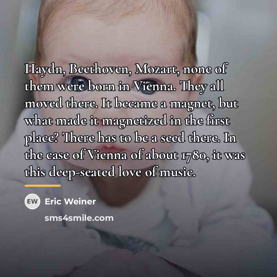 “Haydn, Beethoven, Mozart, none of them were born in Vienna.…” quote by Eric Weiner