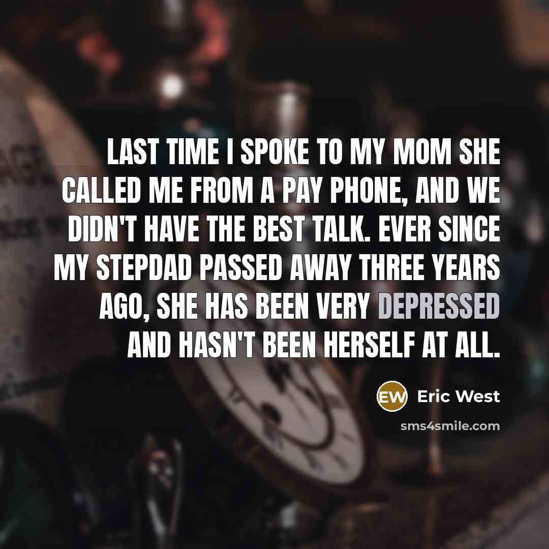 “Last time I spoke to my mom she called me…” quote by Eric West
