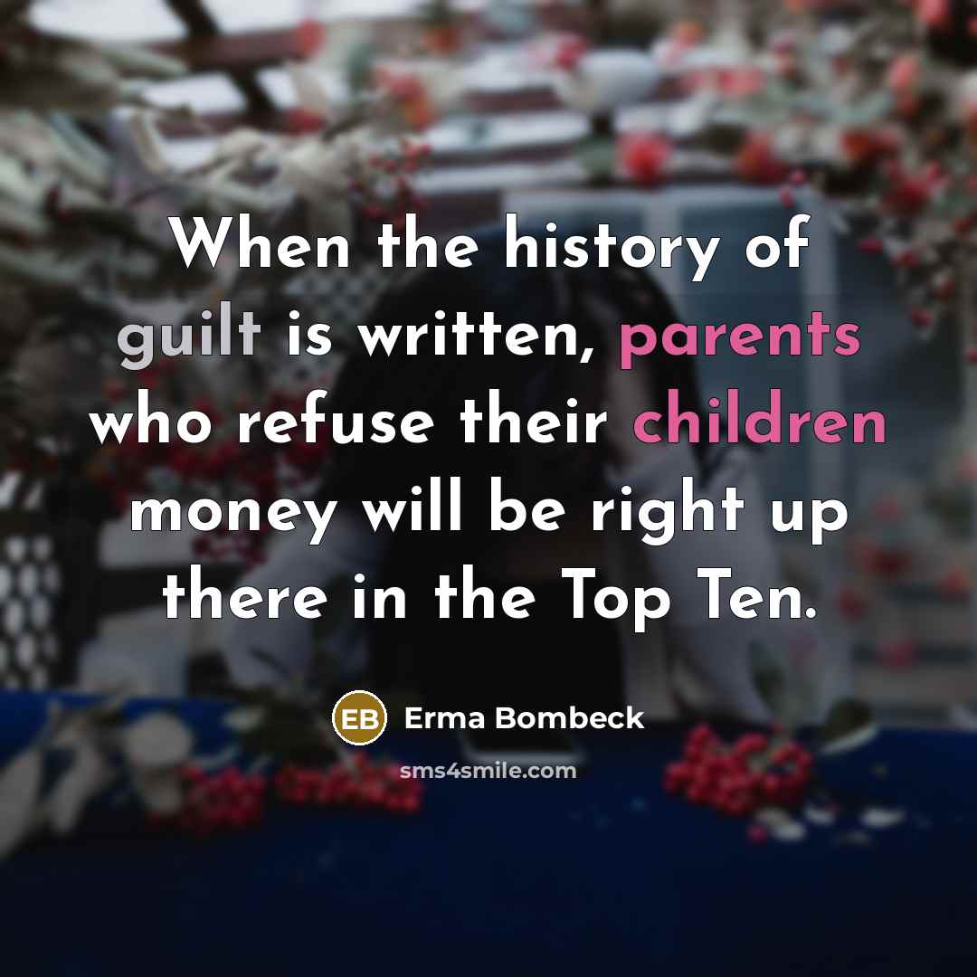 “When the history of guilt is written, parents who refuse…” quote by Erma Bombeck