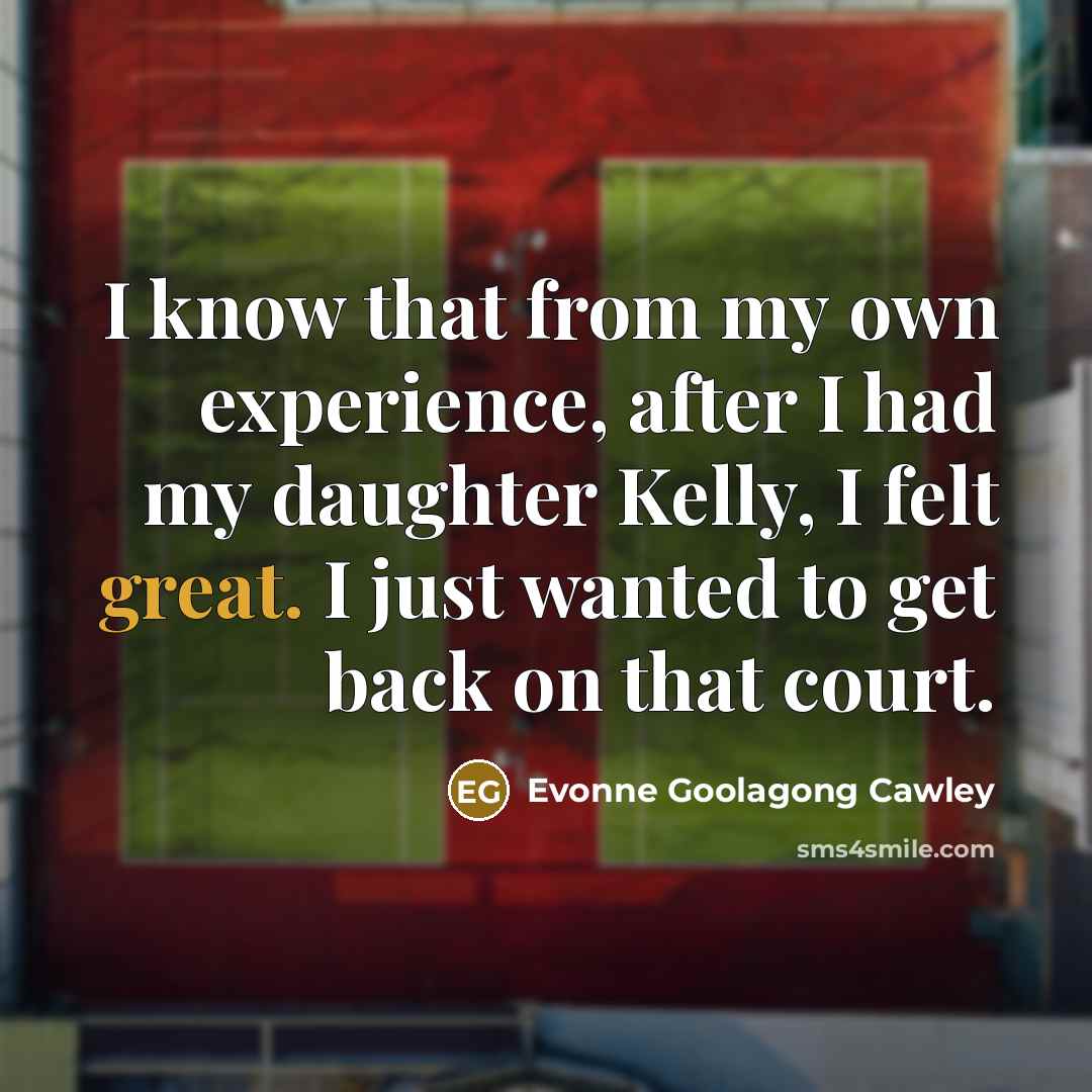 “I know that from my own experience, after I had…” quote by Evonne Goolagong Cawley