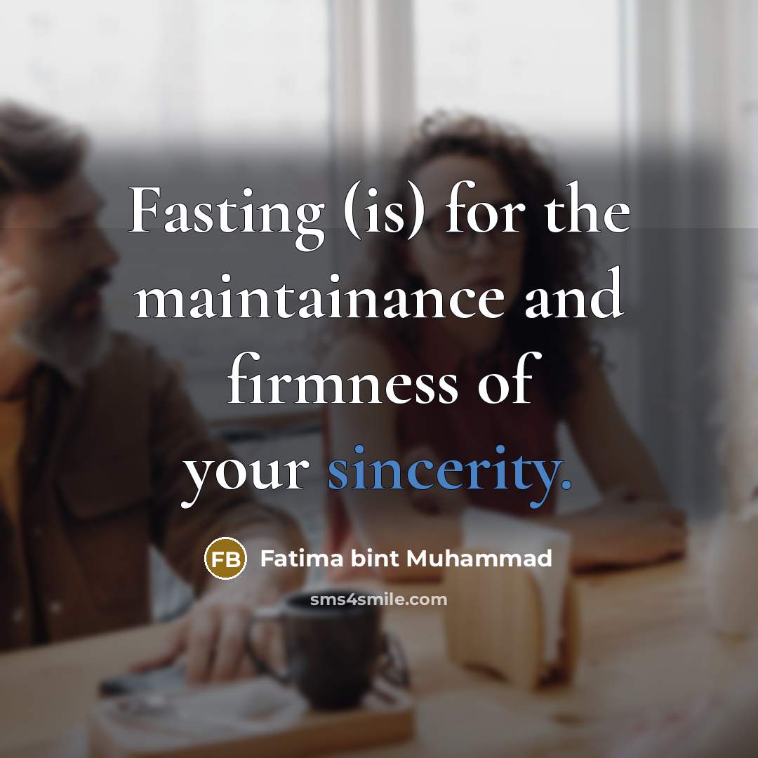 “Fasting (is) for the maintainance and firmness of your sincerity.…” quote by Fatima bint Muhammad