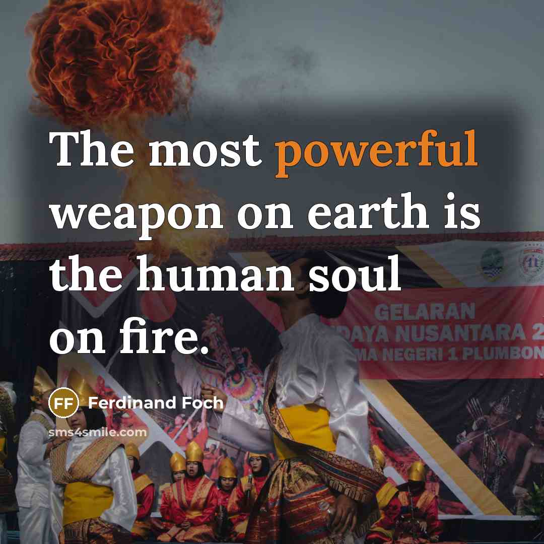 “The most powerful weapon on earth is the human soul…” quote by Ferdinand Foch