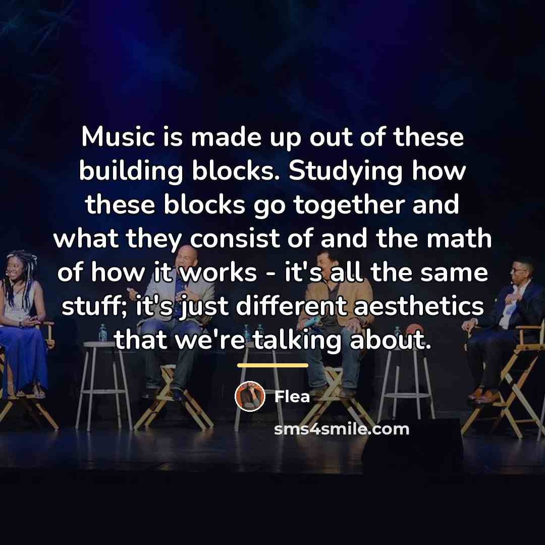 “Music is made up out of these building blocks. Studying…” quote by Flea