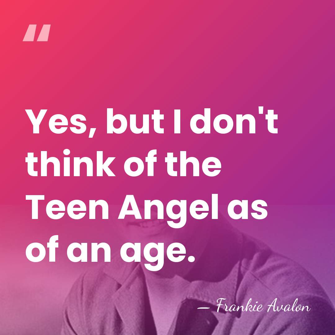 Yes, but I don't think of the Teen Angel as of an&hellip; - Frankie Avalon