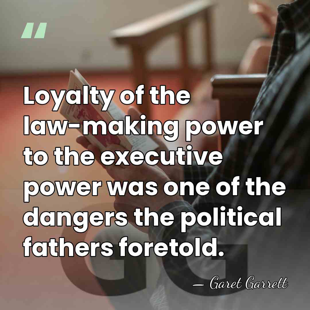 Loyalty of the law-making power to the executive power was one of&hellip; - Garet Garrett