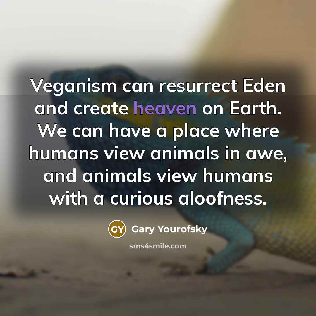 “Veganism can resurrect Eden and create heaven on Earth. We…” quote by Gary Yourofsky