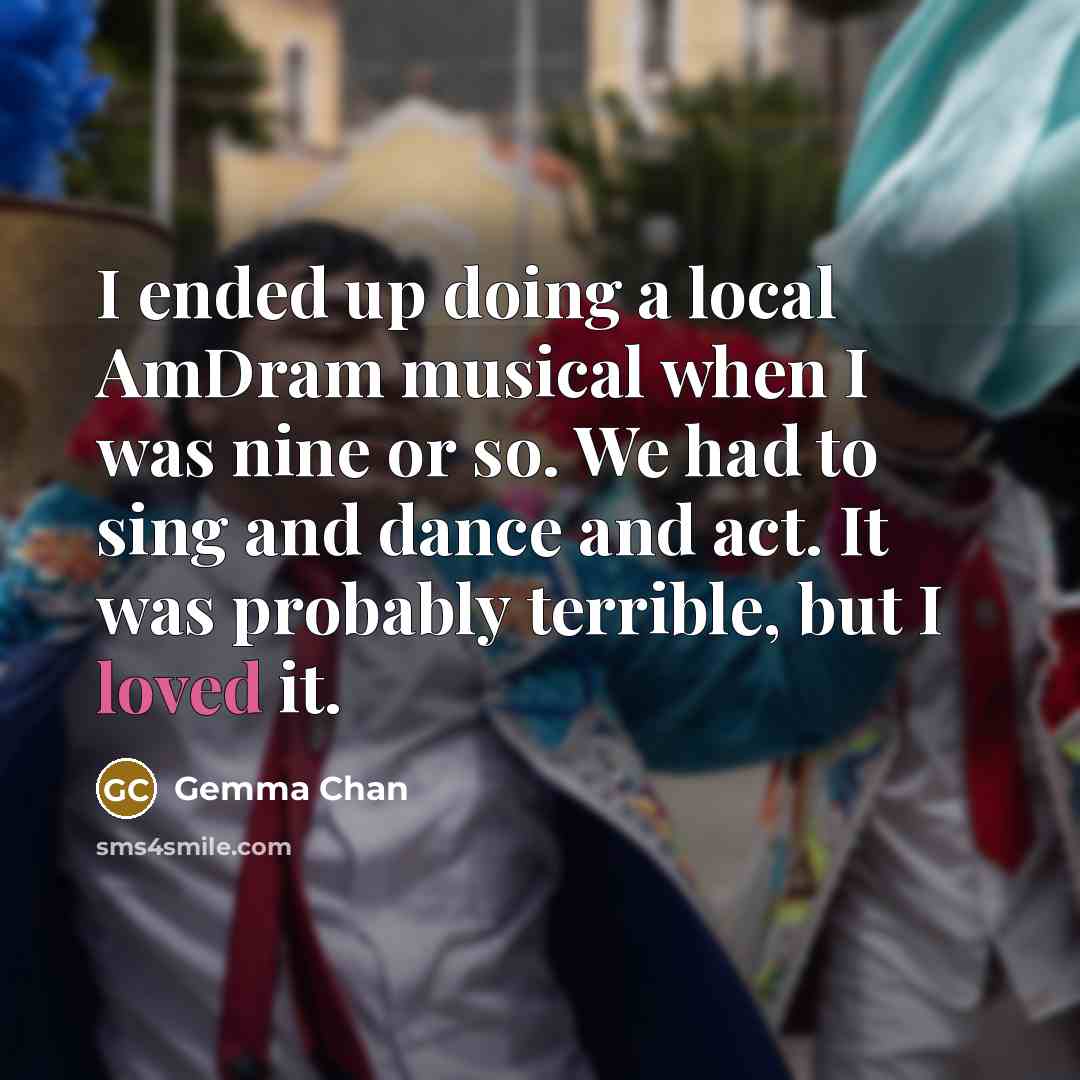 “I ended up doing a local AmDram musical when I…” quote by Gemma Chan