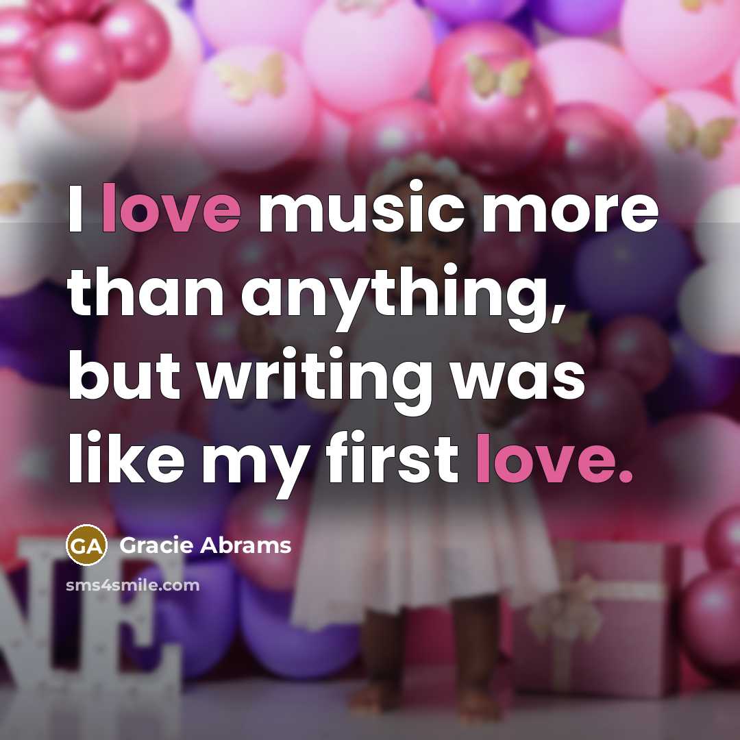 “I love music more than anything, but writing was like…” quote by Gracie Abrams