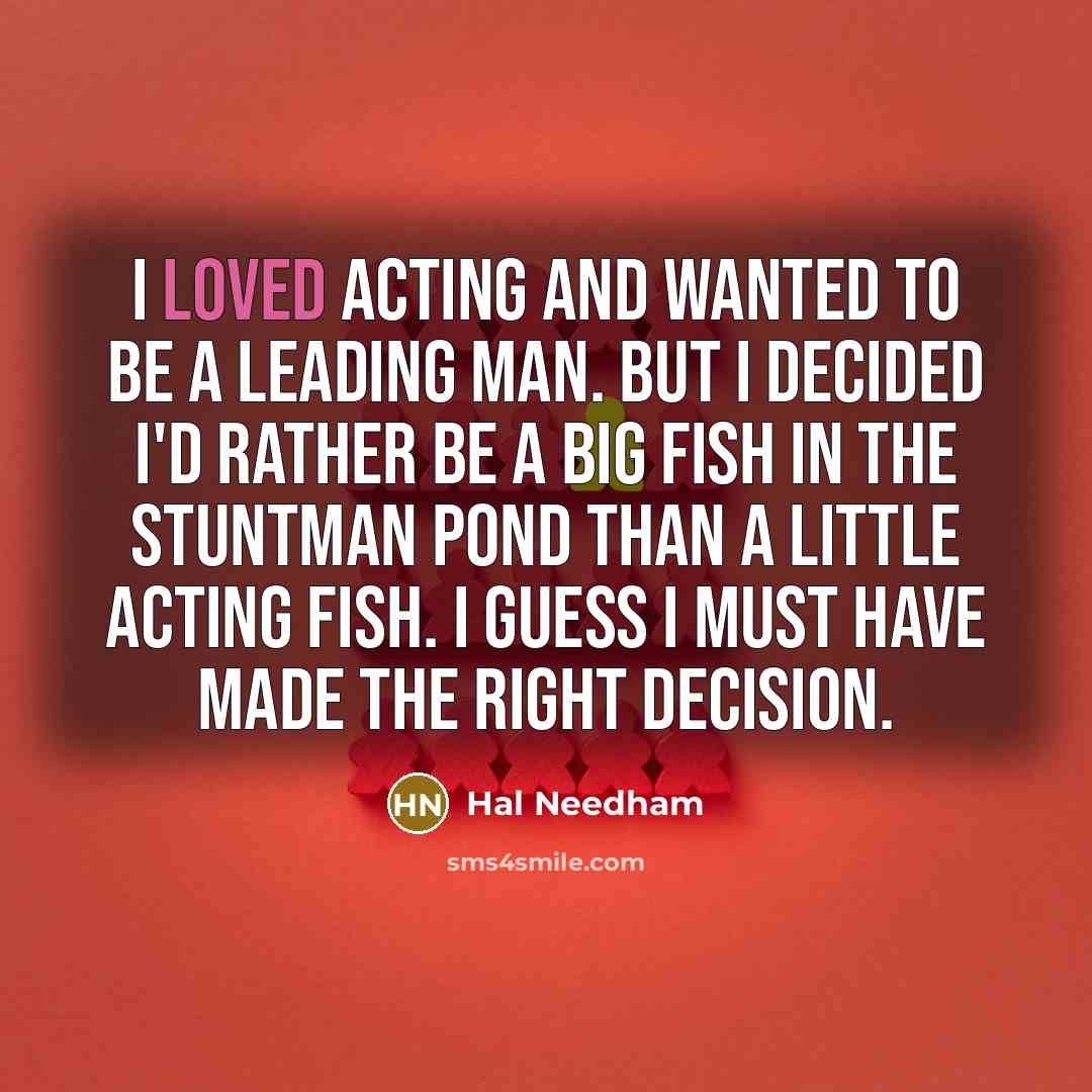 “I loved acting and wanted to be a leading man.…” quote by Hal Needham