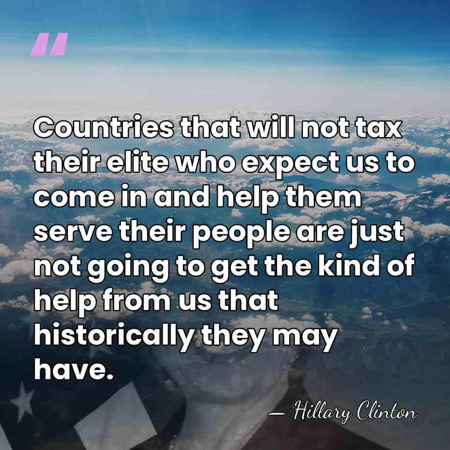 Countries that will not tax their elite who expect us to come&hellip; - Hillary Clinton