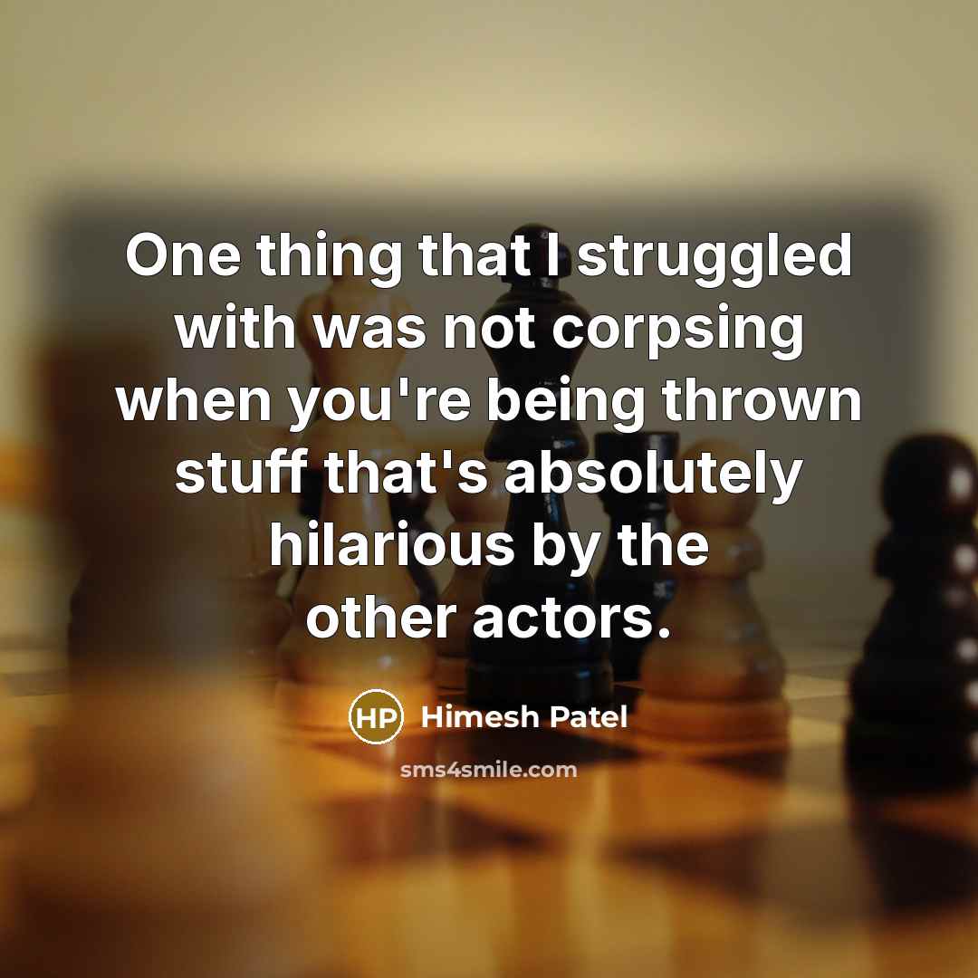 “One thing that I struggled with was not corpsing when…” quote by Himesh Patel