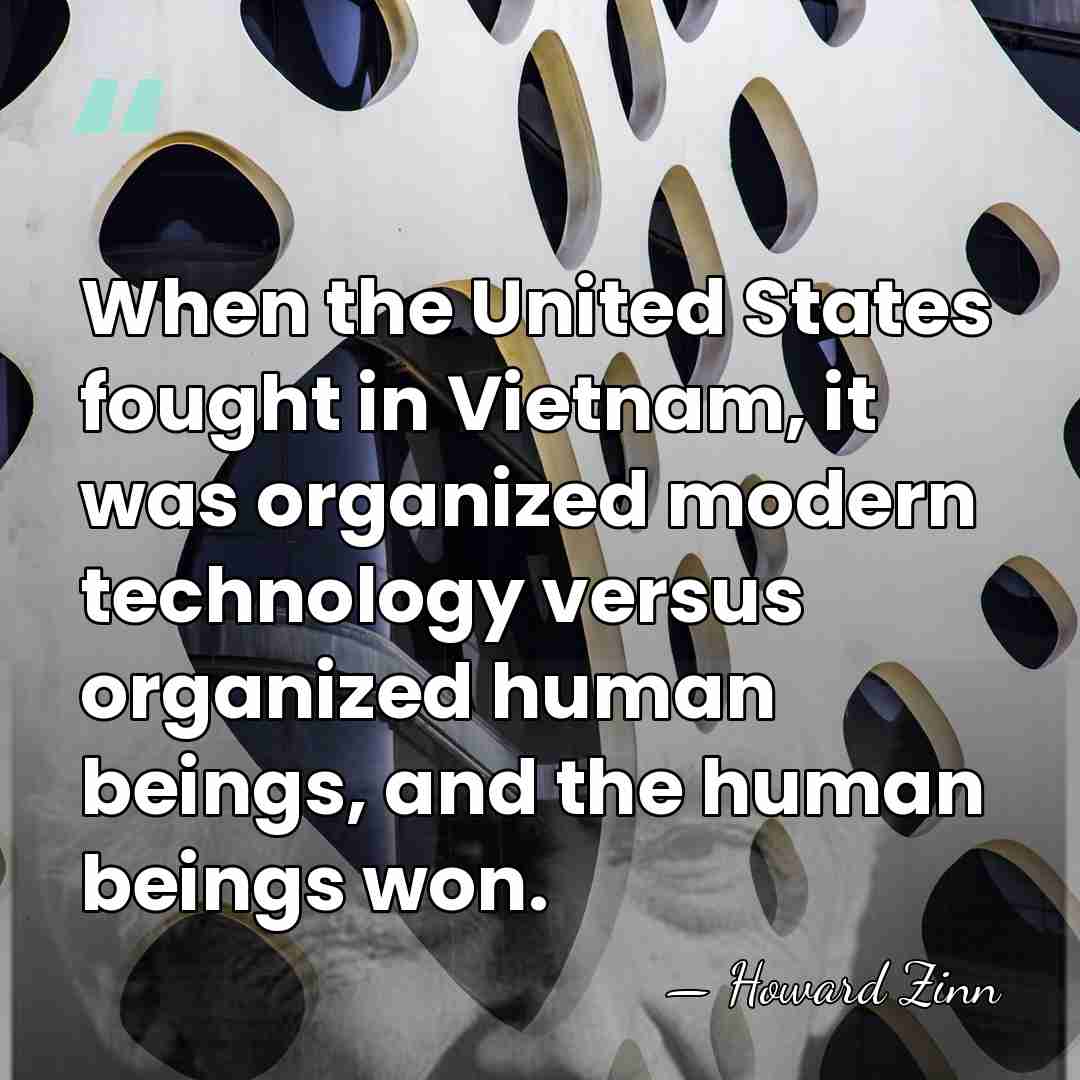 When the United States fought in Vietnam, it was organized modern technology&hellip; - Howard Zinn
