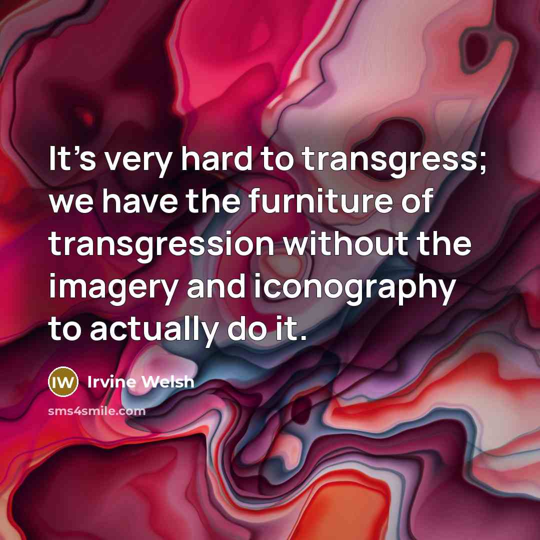 “It's very hard to transgress; we have the furniture of…” quote by Irvine Welsh