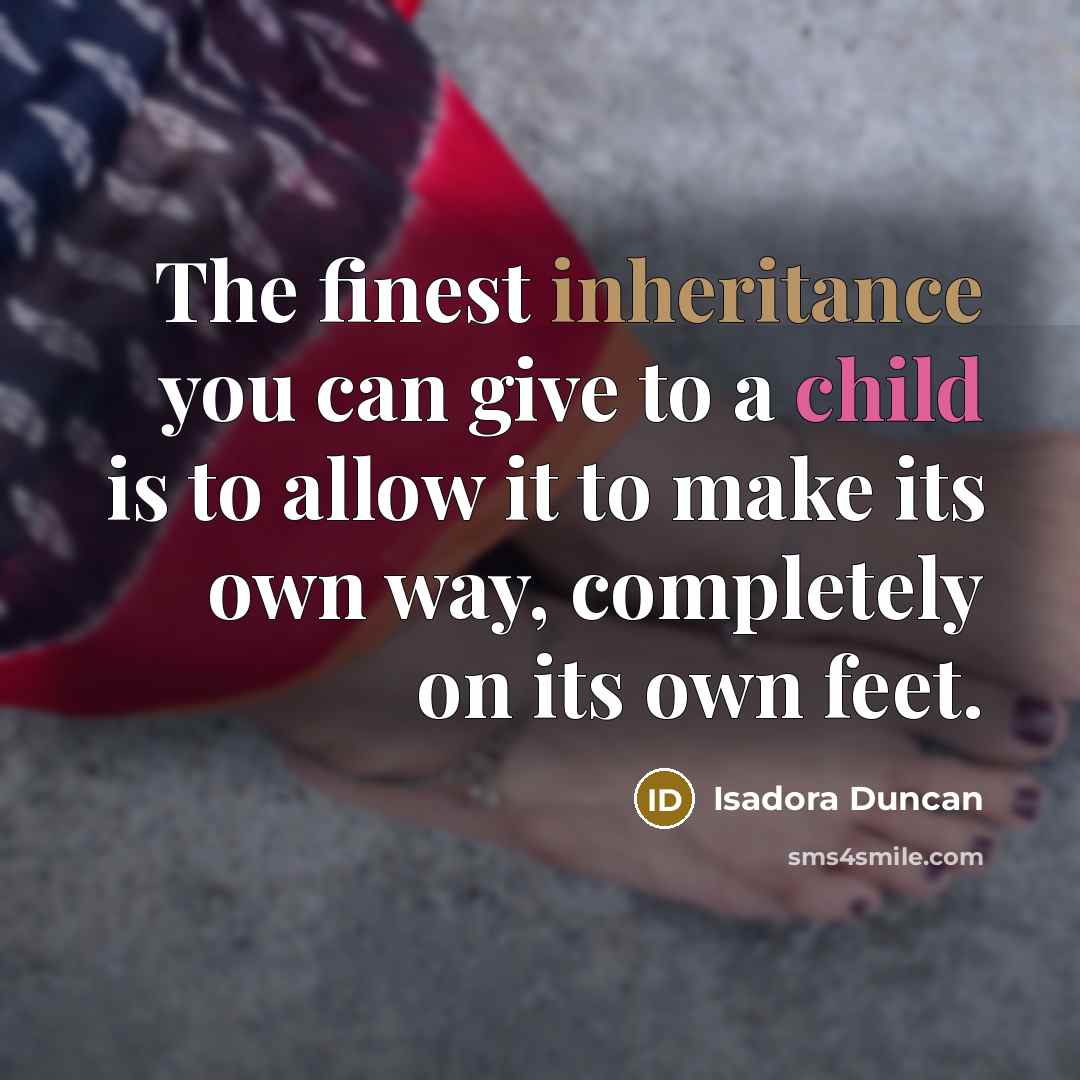 “The finest inheritance you can give to a child is…” quote by Isadora Duncan