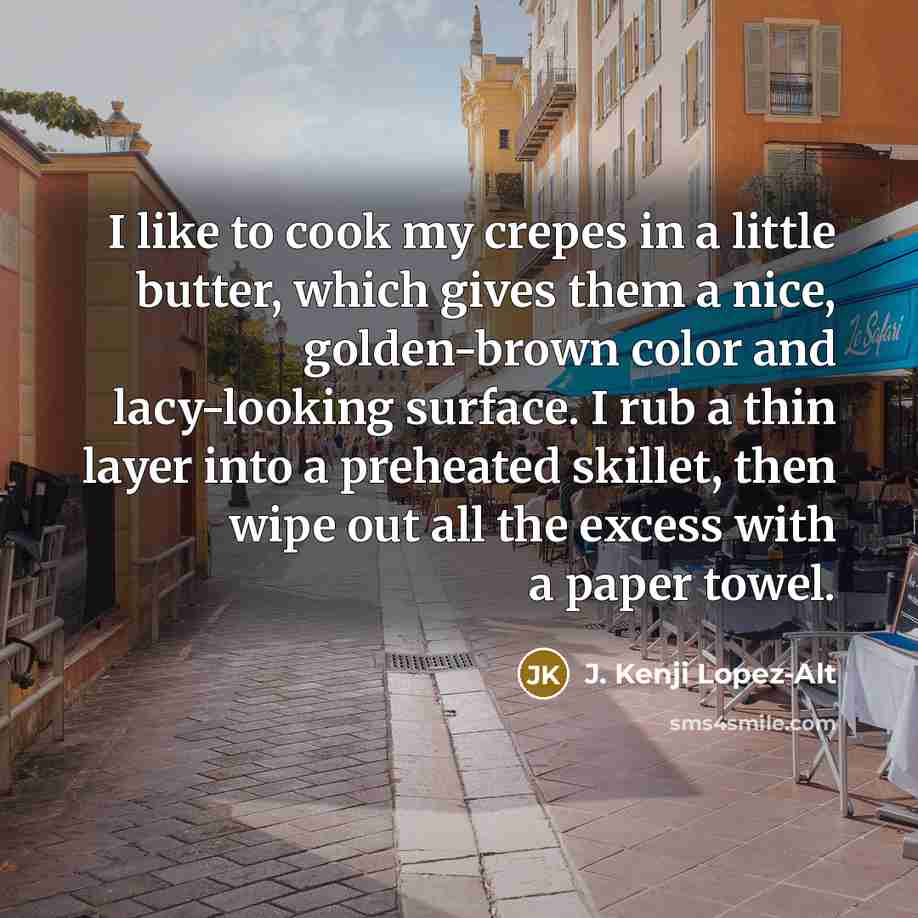 “I like to cook my crepes in a little butter,…” quote by J. Kenji Lopez-Alt