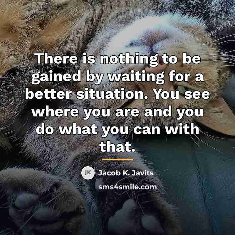 “There is nothing to be gained by waiting for a…” quote by Jacob K. Javits