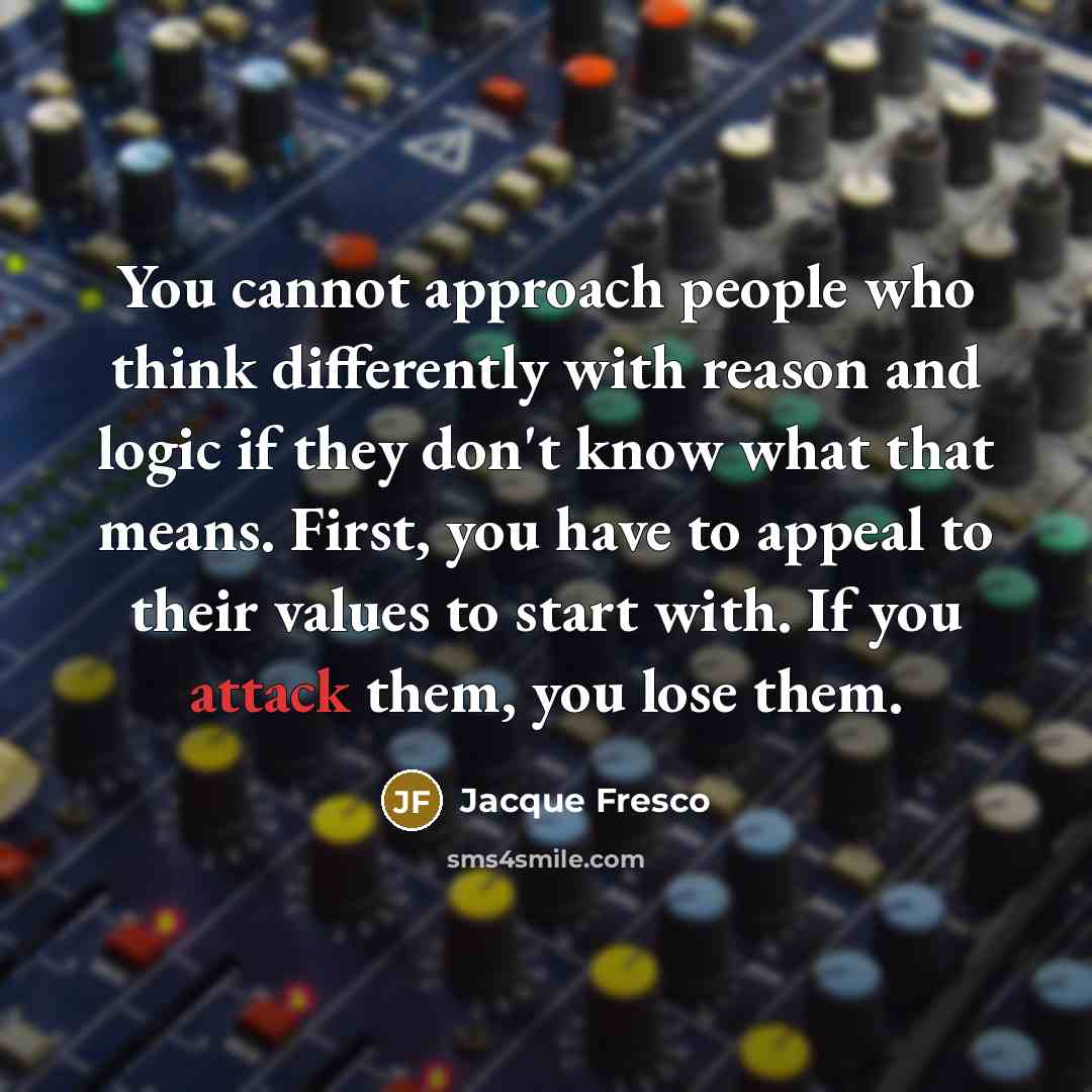 “You cannot approach people who think differently with reason and…” quote by Jacque Fresco
