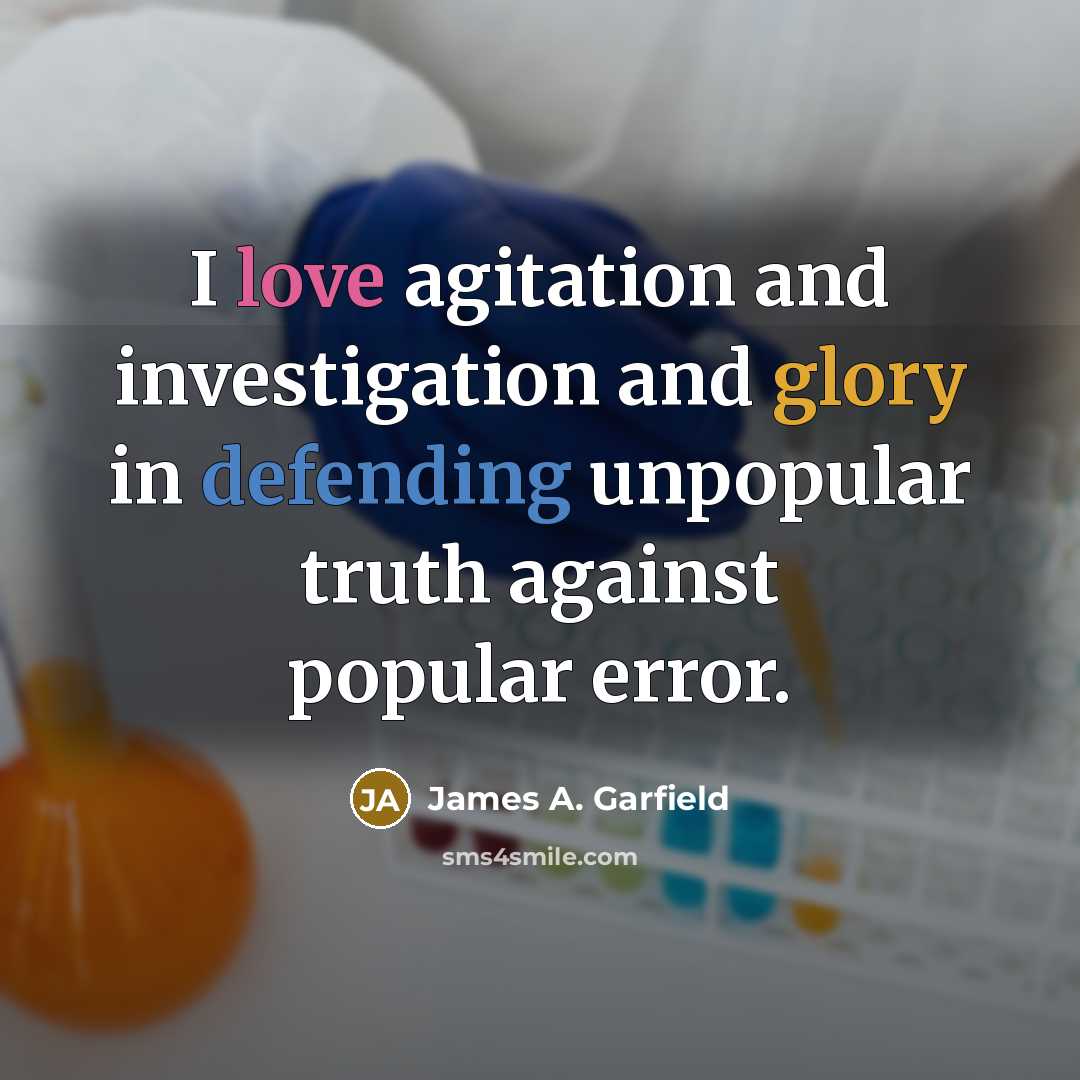 “I love agitation and investigation and glory in defending unpopular…” quote by James A. Garfield