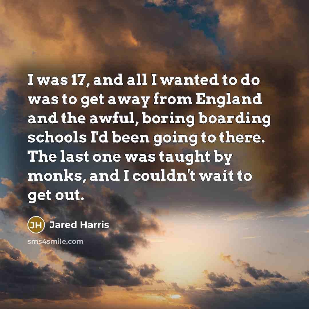 “I was 17, and all I wanted to do was…” quote by Jared Harris