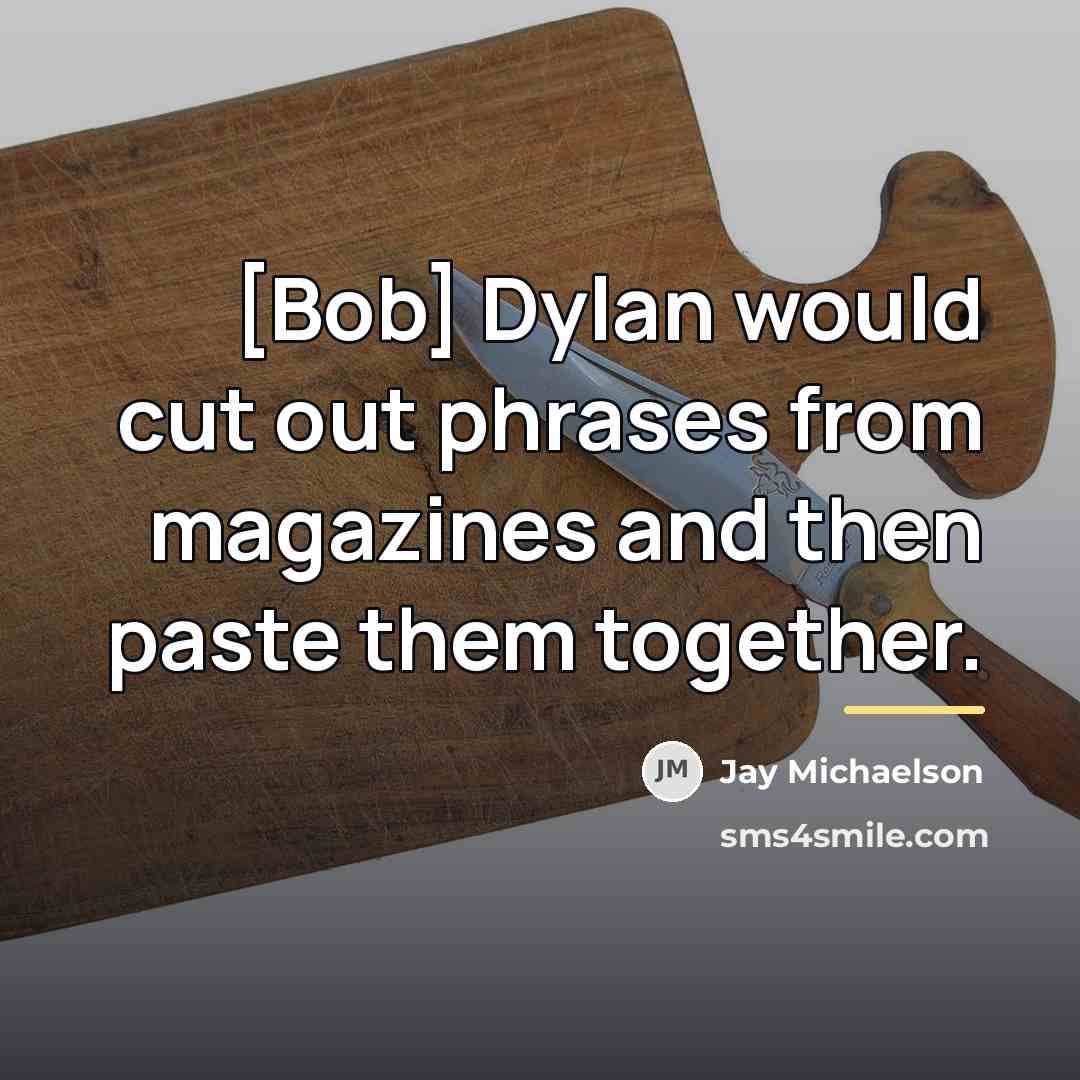 “[Bob] Dylan would cut out phrases from magazines and then…” quote by Jay Michaelson