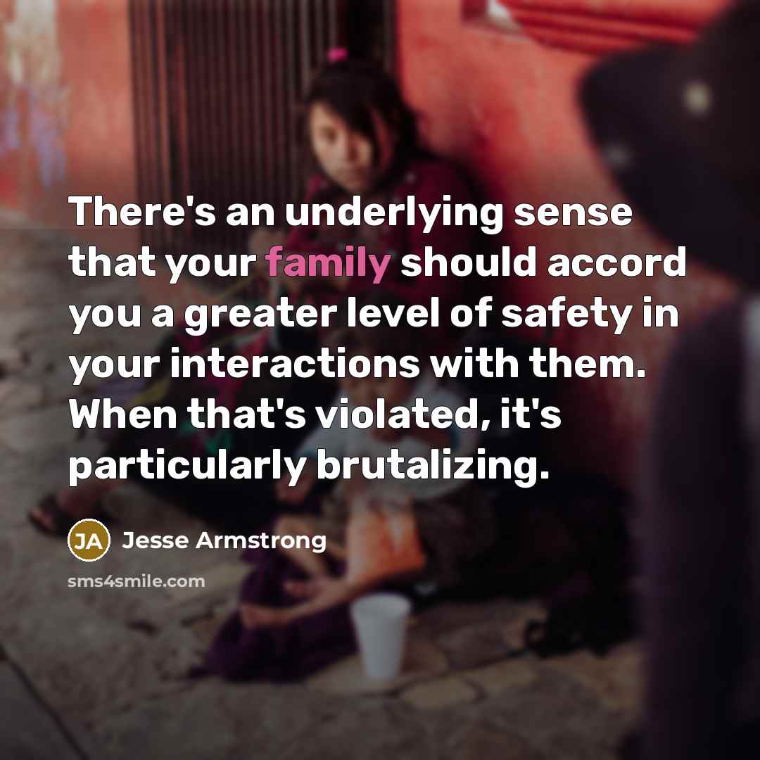 “There's an underlying sense that your family should accord you…” quote by Jesse Armstrong