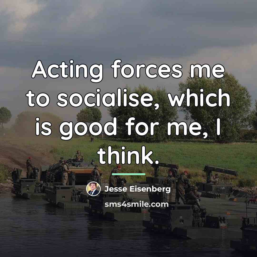 “Acting forces me to socialise, which is good for me,…” quote by Jesse Eisenberg