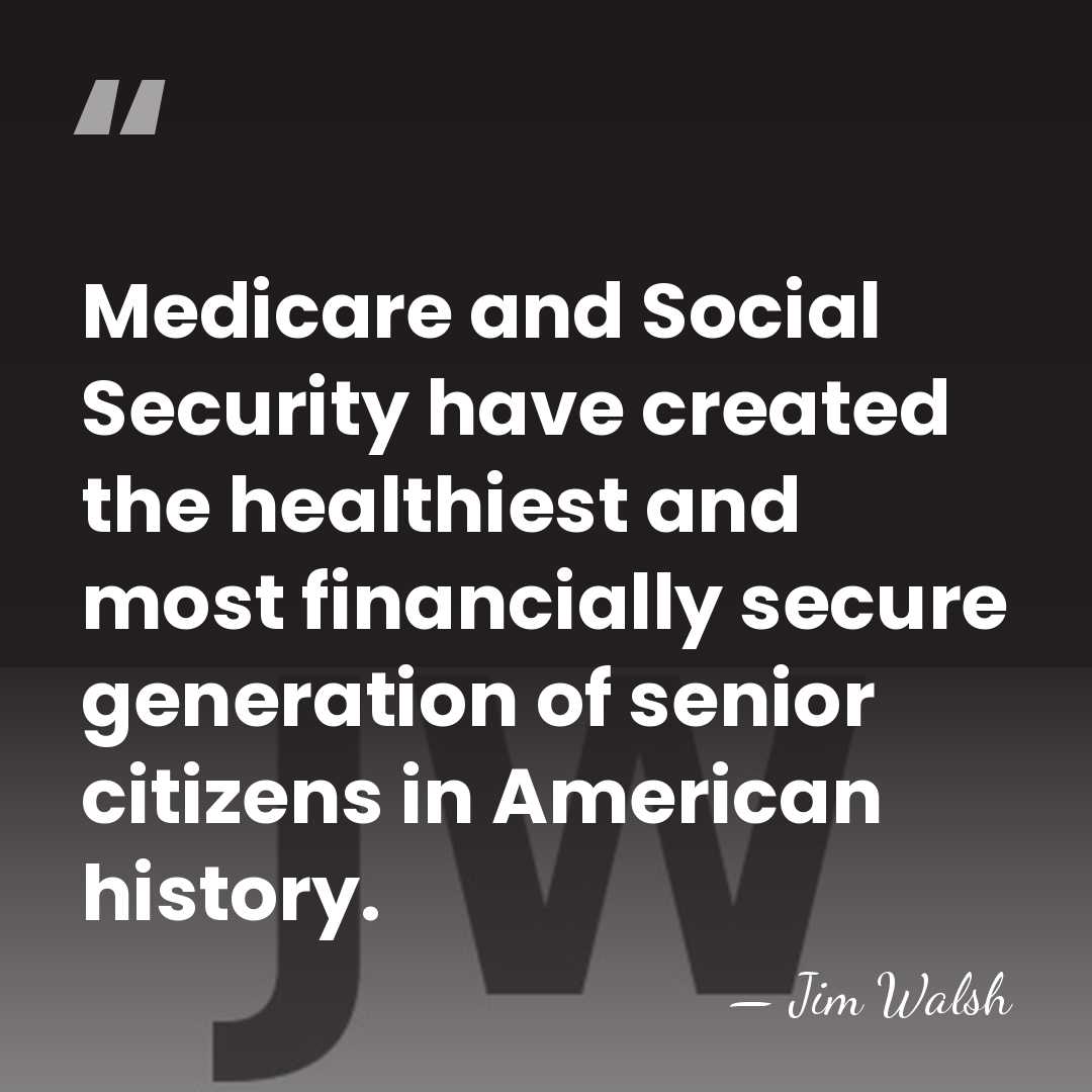 Medicare and Social Security have created the healthiest and most financially secure&hellip; - Jim Walsh